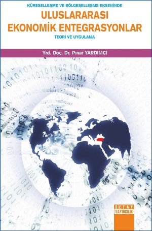 Küreselleşme ve Bölgeselleşme Ekseninde Uluslararası Ekonomik Entegrasyonlar